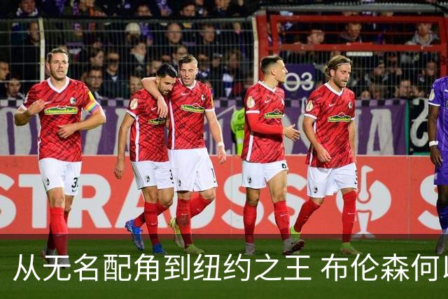 从无名配角到纽约之王 布伦森何以写就冠军传奇？
