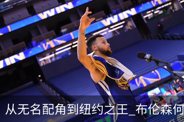 从无名配角到纽约之王 布伦森何以写就冠军传奇？