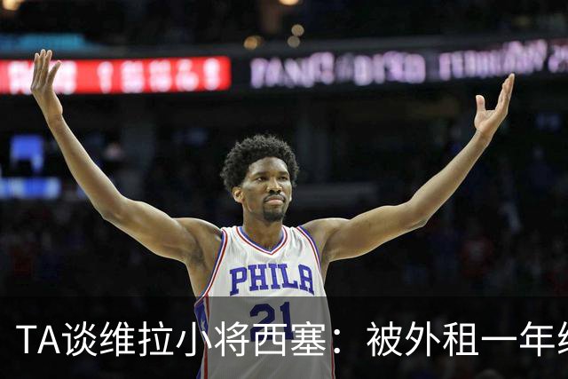 TA谈维拉小将西塞：被外租一年练级，能否留队取决于季前赛表现